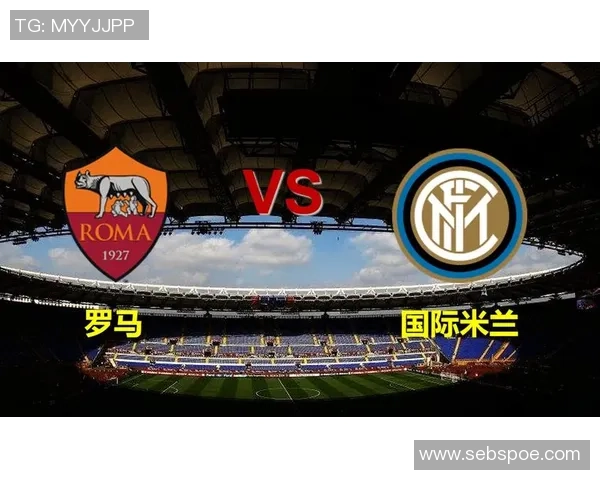 国米与罗马对决技术统计分析揭示比赛关键数据与表现差异 国米与罗马对决技术统计分析揭示比赛关键数据与表现差异
