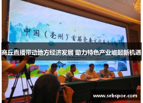 商丘直播带动地方经济发展 助力特色产业崛起新机遇
